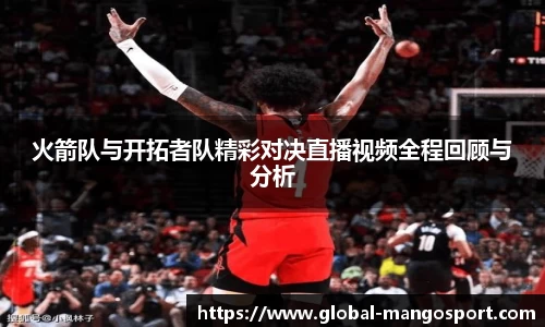 火箭队与开拓者队精彩对决直播视频全程回顾与分析