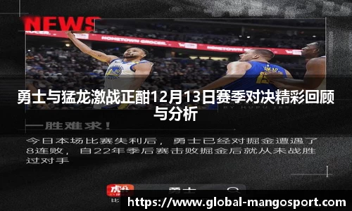 勇士与猛龙激战正酣12月13日赛季对决精彩回顾与分析